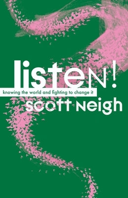 Listen!: Knowing the World and Fighting to Change It by Neigh, Scott