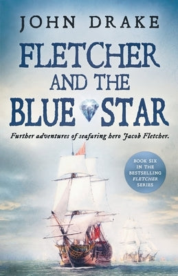 Fletcher and the Blue Star: Further adventures of seafaring hero Jacob Fletcher by Drake, John