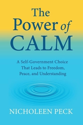 The Power of Calm: A Self-Government Choice that Leads to Freedom, Peace, and Understanding by Genck, Richard