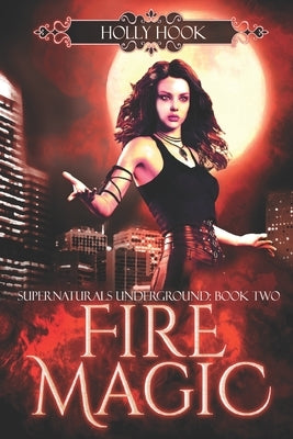 Fire Magic [Supernaturals Underground, Book Two] by Hook, Holly