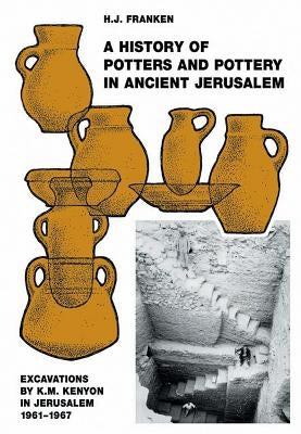 A History of Pottery and Potters in Ancient Jerusalem: Excavations by K.M. Kenyon in Jerusalem 1961-1967 by Franken, H. J.