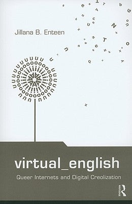 Virtual English: Queer Internets and Digital Creolization by Enteen, Jillana B.