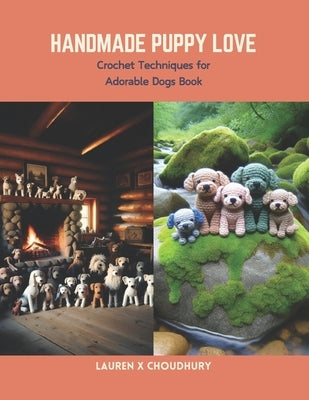 Handmade Puppy Love: Crochet Techniques for Adorable Dogs Book by Choudhury, Lauren X.