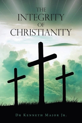 The Integrity of Christianity by Major, Kenneth, Jr.