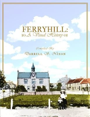 Ferryhill: A Visual History by Nixon, Darrell S.