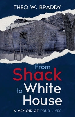 From Shack to White House: A Memoir of Four Lives by Braddy, Theo W.