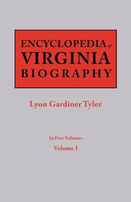 Encyclopedia of Virginia Biography. in Five Volumes. Volume I by Tyler, Lyon G.