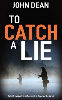 To Catch a Lie: British detective fiction with a hook and a twist by Dean, John