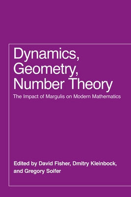 Dynamics, Geometry, Number Theory: The Impact of Margulis on Modern Mathematics by Fisher, David
