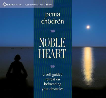 Noble Heart: A Self-Guided Retreat on Befriending Your Obstacles by Chödrön, Pema