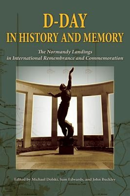 D-Day in History and Memory: The Normandy Landings in International Remembrance and Commemoration by Dolski, Michael