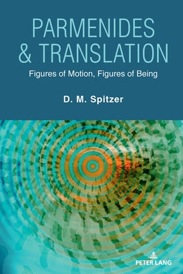 Parmenides & Translation: Figures of Motion, Figures of Being by Spitzer, D. M.
