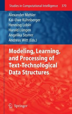 Modeling, Learning, and Processing of Text-Technological Data Structures by Mehler, Alexander