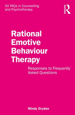 Rational Emotive Behaviour Therapy: Responses to Frequently Asked Questions by Dryden, Windy