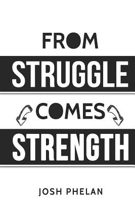 From Struggle Comes Strength by Phelan, Josh