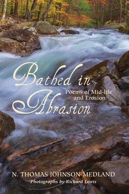 Bathed in Abrasion: Poems of Midlife and Erosion by Johnson-Medland, N. Thomas