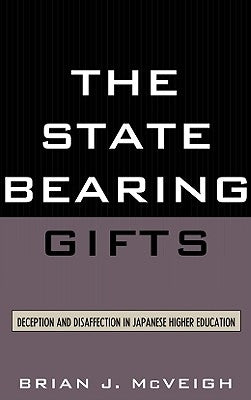 State Bearing Gifts: Deception and Disaffection in Japanese Higher Education by McVeigh, Brian J.