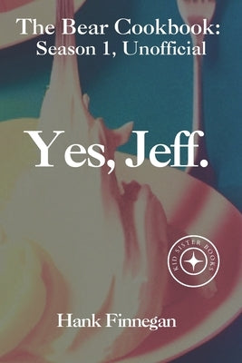 Yes, Jeff.: "The Bear" TV Show Unofficial Season 1 Cookbook by Finnegan, Hank