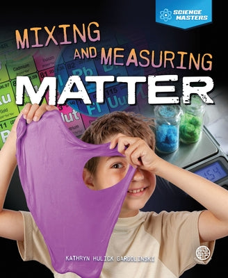 Mixing and Measuring Matter by Hulick, Kathryn