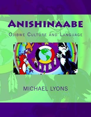 Anishinaabe: Ojibwe Culture and Language by Lyons, Michael