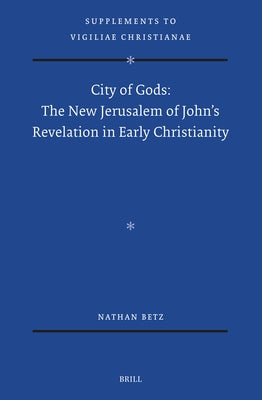 City of Gods: The New Jerusalem of John's Revelation in Early Christianity by Betz, Nathan