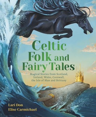 Celtic Folk and Fairy Tales: Magical Stories from Scotland, Ireland, Wales, Cornwall, the Isle of Man and Brittany by Don, Lari