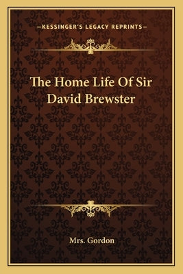 The Home Life Of Sir David Brewster by Gordon