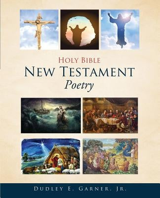 Holy Bible New Testament Poetry by Garner, Dudley E., Jr.