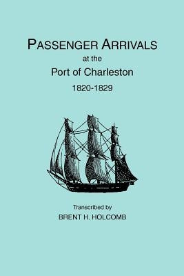 Passenger Arrivals at the Port of Charleston, 1820-1829 by Holcomb, Brent H.