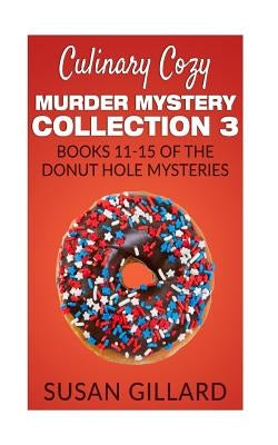 Culinary Cozy Murder Mystery Collection 3 - Books 11-15 of the Donut Hole Mysteries by Gillard, Susan