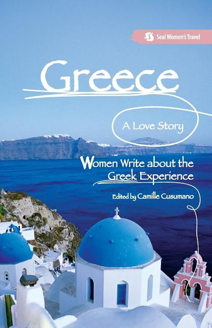 Greece, A Love Story: Women Write about the Greek Experience by Cusumano, Camille