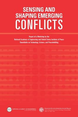 Sensing and Shaping Emerging Conflicts: Report of a Workshop by the National Academy of Engineering and United States Institute of Peace Roundtable on by United States Institute of Peace