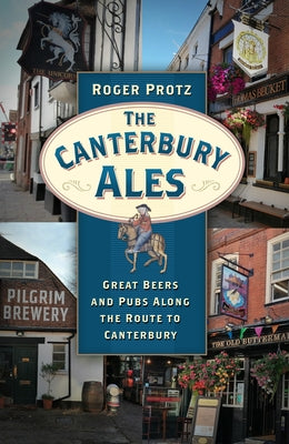 The Canterbury Ales: Great Beers and Pubs Along the Route to Canterbury by Protz, Roger