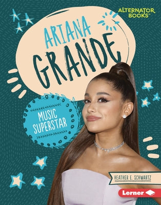 Ariana Grande: Music Superstar by Schwartz, Heather E.