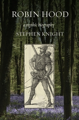 Robin Hood: A Mythic Biography by Knight, Stephen