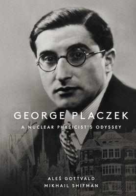 George Placzek: A Nuclear Physicist's Odyssey by Gottvald, Ales