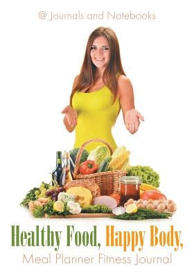 Healthy Food, Happy Body, Meal Planner Fitness Journal by @. Journals and Notebooks