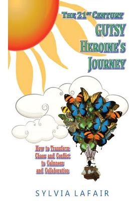 The 21st Century GUTSY Heroine's Journey: How to Transfrom Chaos and Conflict to Calmness and Collaboration by Lafair Phd, Sylvia