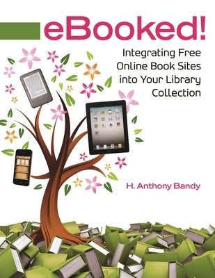 Ebooked!: Integrating Free Online Book Sites Into Your Library Collection by Bandy, H. Anthony
