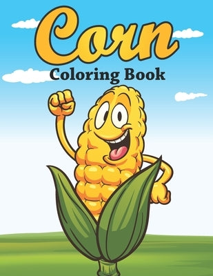 Corn Coloring Book: Unique Design Corn Color Book for Children, Kids, Teens, and Adults - Corn Lover Birthday Gift Ideas, Corn Activity Bo by Publishing, Pretty Books