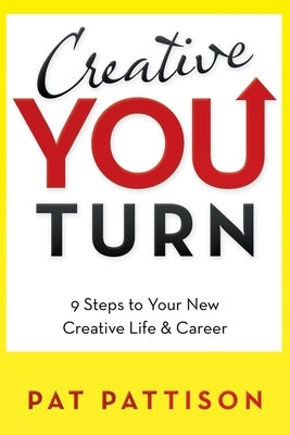 Creative You Turn: 9 Steps to Your New Creative Life & Career by Pattison, Pat