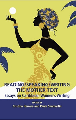 Reading/Speaking/Writing the Mother Text; Essays on Caribbean Women's Writing by Herrera, Cristina
