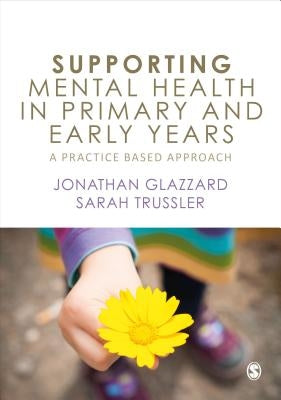 Supporting Mental Health in Primary and Early Years: A Practice-Based Approach by Glazzard, Jonathan