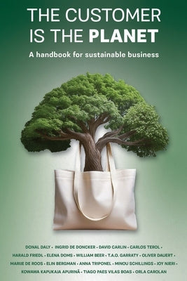 The Customer is the Planet: A handbook for sustainable business by Daly, Donal