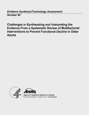 Challenges in Synthesizing and Interpreting the Evidence From a Systematic Review of Multifactorial Interventions to Prevent Functional Decline in Old by And Quality, Agency for Healthcare Resea