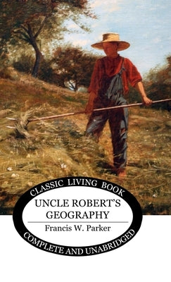 Uncle Robert's Geography by Parker, Francis W.