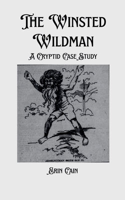 The Winsted Wildman: A Cryptid Case Study by Cain, Erin