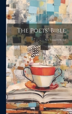 The Poets' Bible: New Testament Section by Anonymous