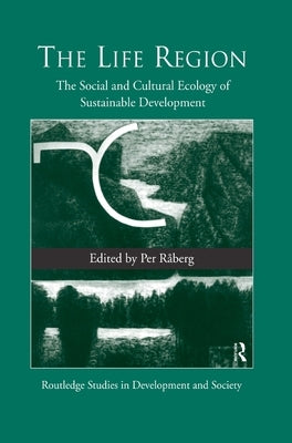 The Life Region: The Social and Cultural Ecology of Sustainable Development by Raberg, Per