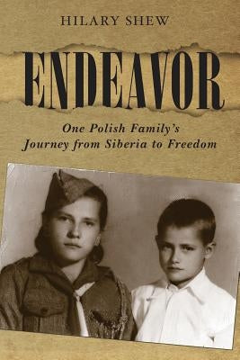 Endeavor: One Polish Family's Journey from Siberia to Freedom by Shew, Hilary